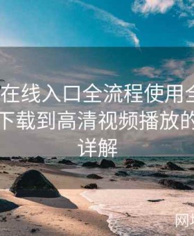 糖心tv在线入口全流程使用全揭秘：从入口下载到高清视频播放的每一步详解