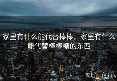 家里有什么能代替棒棒，家里有什么能代替棒棒糖的东西