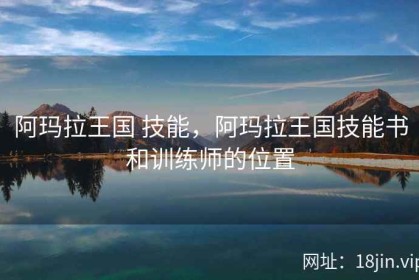 阿玛拉王国 技能，阿玛拉王国技能书和训练师的位置