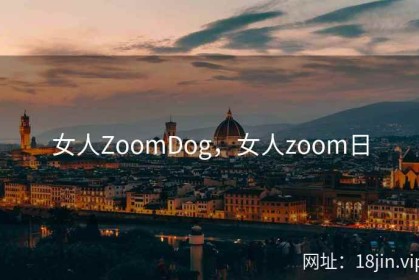 女人ZoomDog，女人zoom日