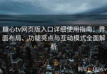 糖心tv网页版入口详细使用指南：界面布局、功能亮点与互动模式全面解析