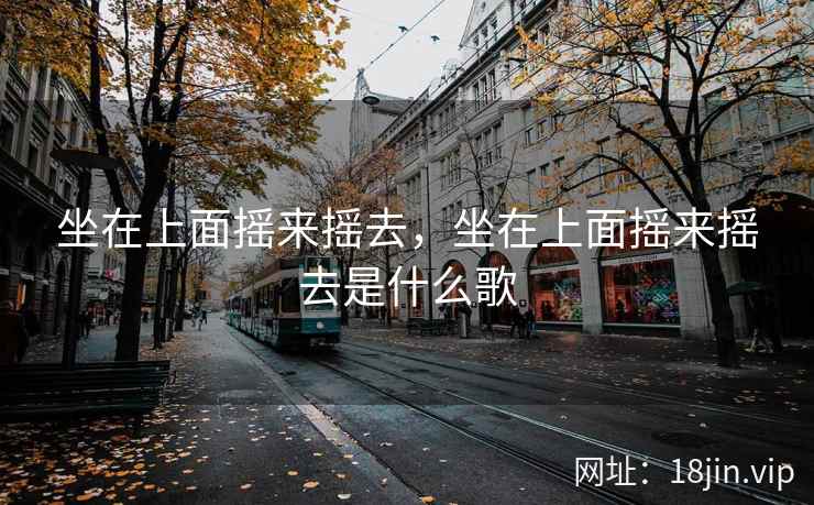 坐在上面摇来摇去，坐在上面摇来摇去是什么歌