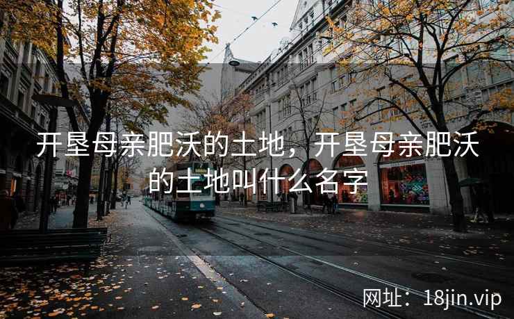 开垦母亲肥沃的土地，开垦母亲肥沃的土地叫什么名字