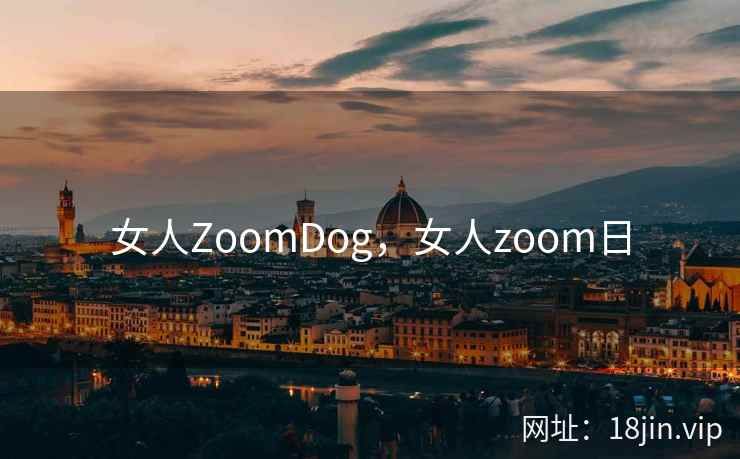女人ZoomDog，女人zoom日